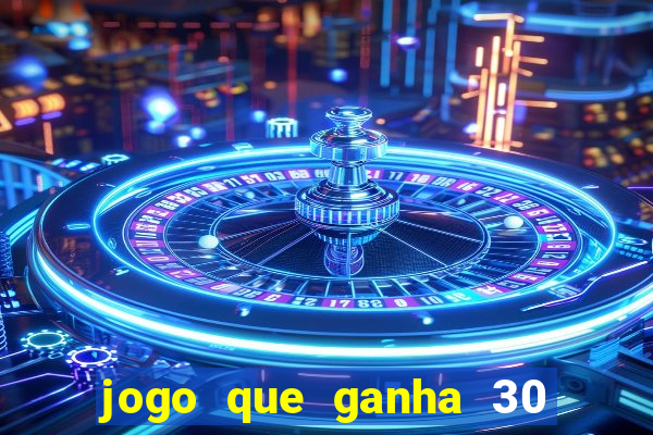 jogo que ganha 30 reais no cadastro